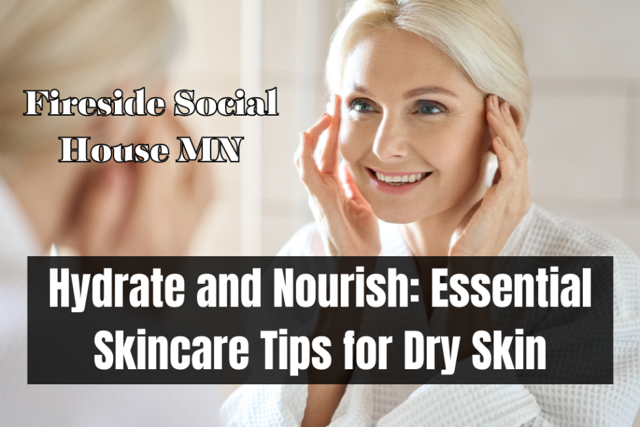 Hydrate and Nourish Essential Skincare Tips for Dry Skin