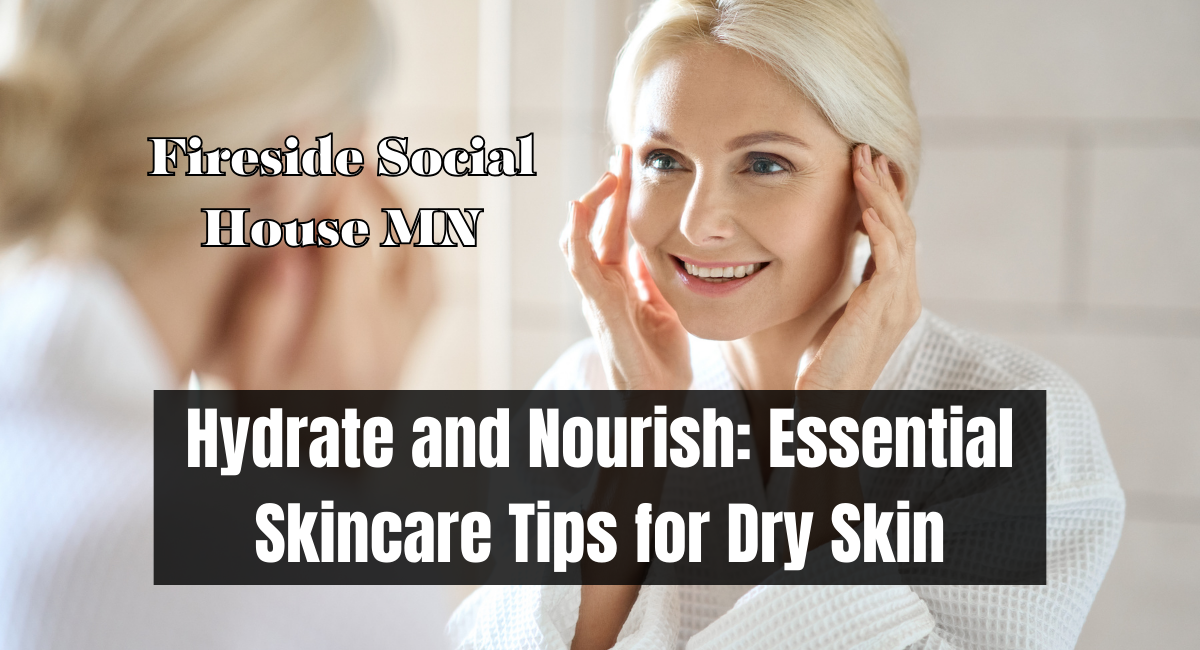 Hydrate and Nourish: Essential Skincare Tips for Dry Skin