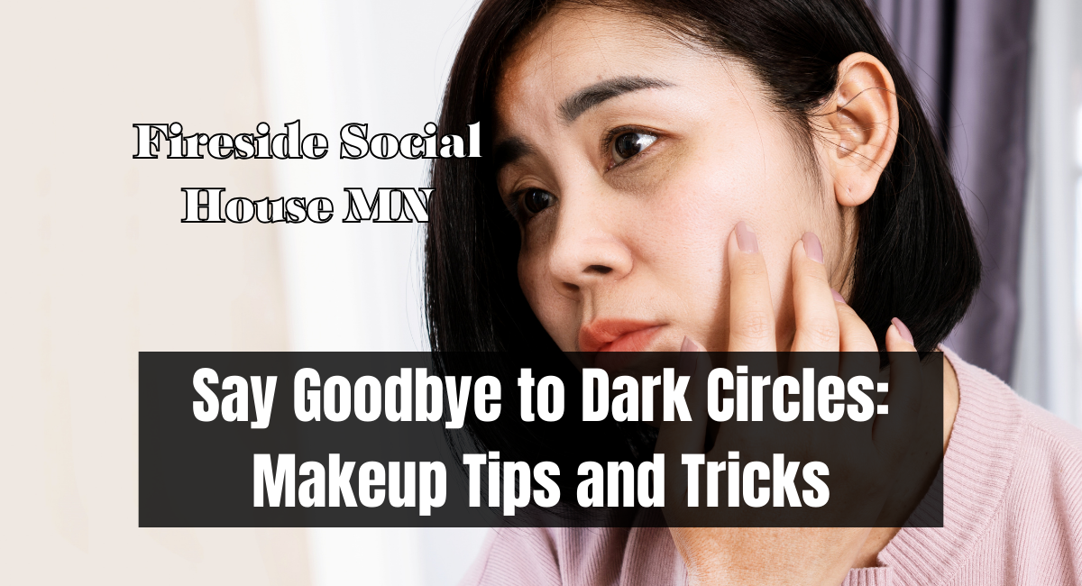 Say Goodbye to Dark Circles: Makeup Tips and Tricks