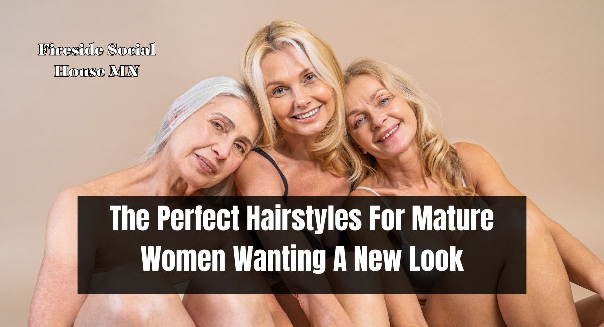 The Perfect Hairstyles For Mature Women Wanting A New Look